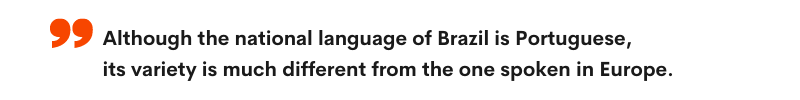 Although the national language of Brazil is Portuguese, its variety is much different from the one spoken in Europe. - LocAtHeart translation agency