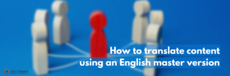 How to translate content using an English master version - LocAtHeart translation agency