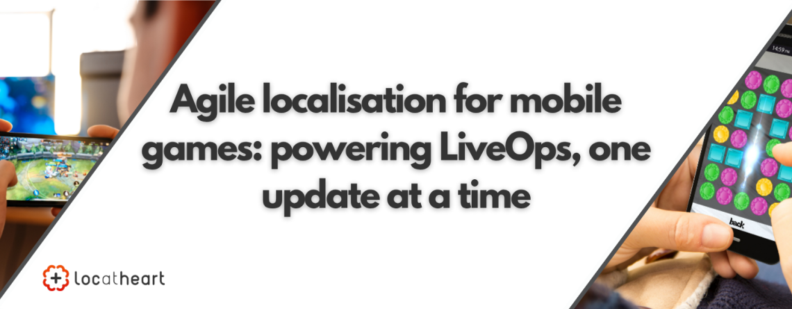 Agile localisation for mobile games: powering LiveOps, one update at a time